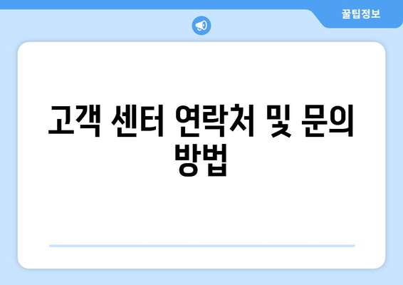 고객 센터 연락처 및 문의 방법