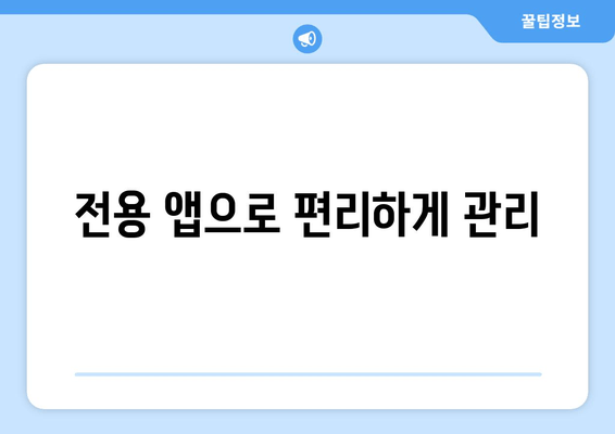 전용 앱으로 편리하게 관리