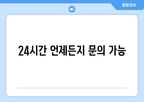 24시간 언제든지 문의 가능