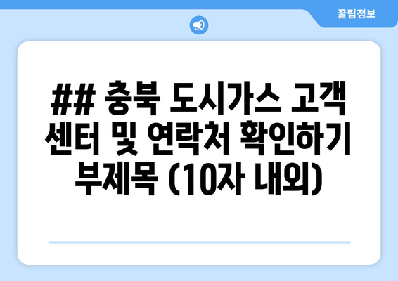 ## 충북 도시가스 고객 센터 연락처