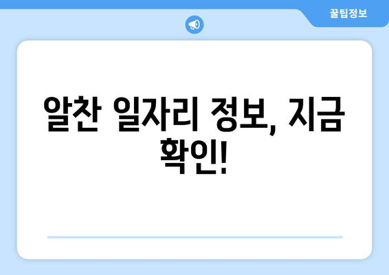 알찬 일자리 정보, 지금 확인!