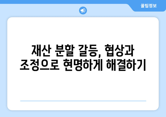 이혼 재산 분할 갈등, 쉽게 해결하는 5가지 필수 지침 | 이혼, 재산분할, 갈등 해결, 법률 정보