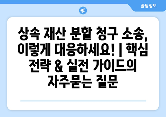 상속 재산 분할 청구 소송, 이렇게 대응하세요! | 핵심 전략 & 실전 가이드