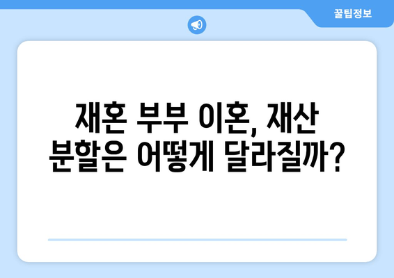 재혼 부부 이혼, 재산 분할 시 꼭 알아야 할 7가지 주의 사항 | 재혼, 이혼, 재산분할, 법률, 가이드