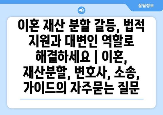 이혼 재산 분할 갈등, 법적 지원과 대변인 역할로 해결하세요 | 이혼, 재산분할, 변호사, 소송, 가이드