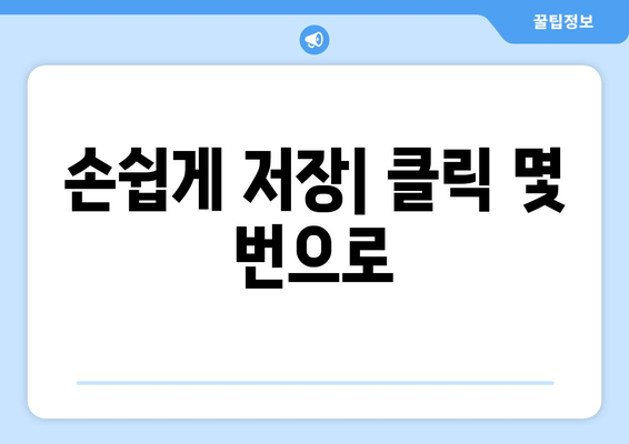 손쉽게 저장| 클릭 몇 번으로