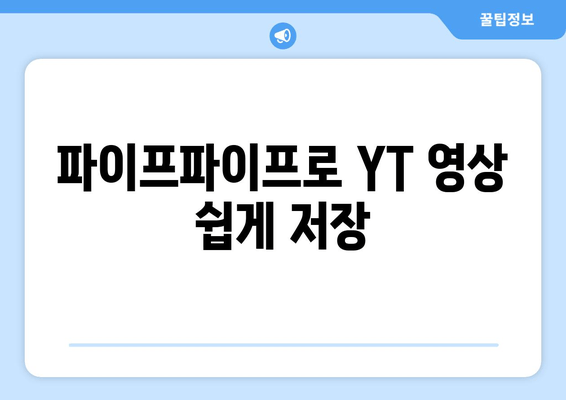 파이프파이프로 YT 영상 쉽게 저장