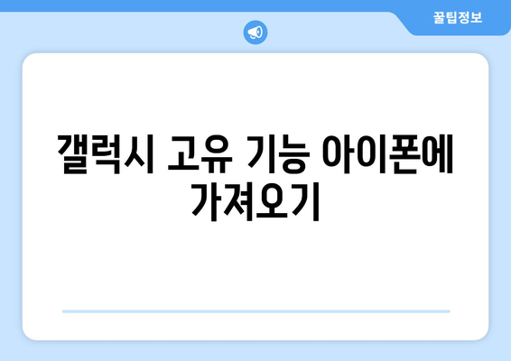 갤럭시 고유 기능 아이폰에 가져오기