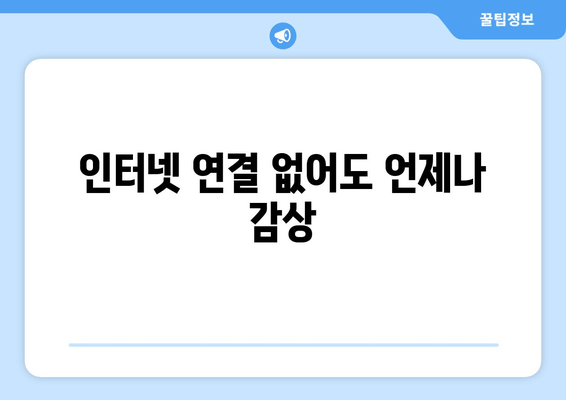 인터넷 연결 없어도 언제나 감상