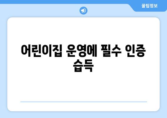 어린이집 운영에 필수 인증 습득