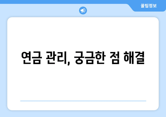 연금 관리, 궁금한 점 해결