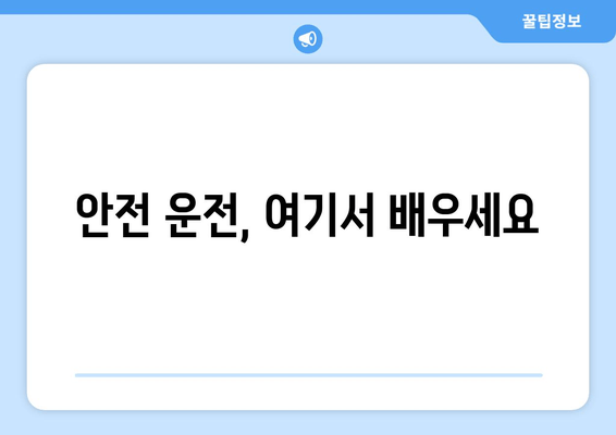 안전 운전, 여기서 배우세요