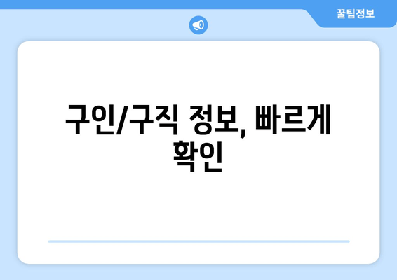 구인/구직 정보, 빠르게 확인