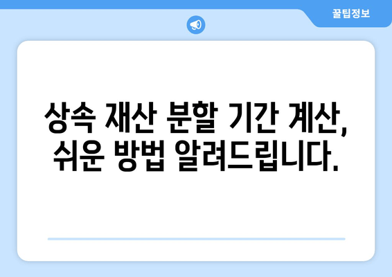 상속 재산분할 기간, 이렇게 확인하세요! | 상속, 재산분할, 기간 계산, 법률 정보