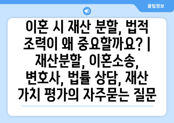 이혼 시 재산 분할, 법적 조력이 왜 중요할까요? | 재산분할, 이혼소송, 변호사, 법률 상담, 재산 가치 평가