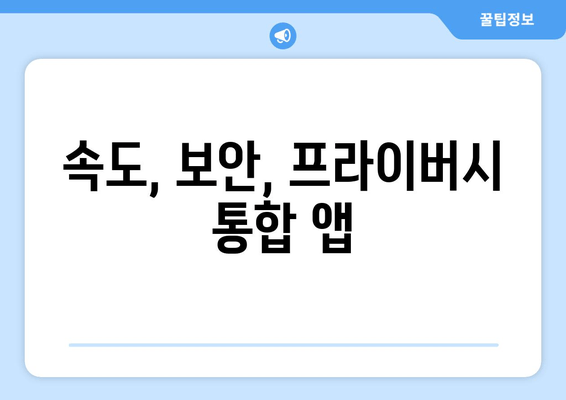 속도, 보안, 프라이버시 통합 앱