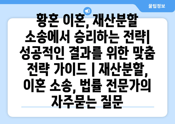 황혼 이혼, 재산분할 소송에서 승리하는 전략| 성공적인 결과를 위한 맞춤 전략 가이드 | 재산분할, 이혼 소송, 법률 전문가