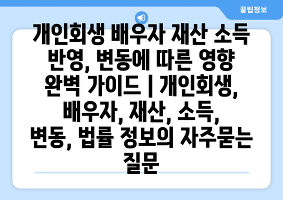 개인회생 배우자 재산 소득 반영, 변동에 따른 영향 완벽 가이드 | 개인회생, 배우자, 재산, 소득, 변동, 법률 정보