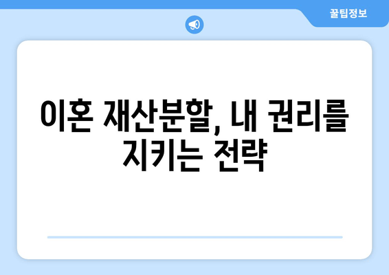 이혼재산분할 소송, 나에게 유리하게 대처하는 전략 | 재산분할, 소송 준비, 변호사 선임, 성공 전략