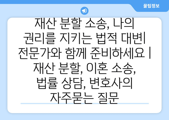 재산 분할 소송, 나의 권리를 지키는 법적 대변| 전문가와 함께 준비하세요 | 재산 분할, 이혼 소송, 법률 상담, 변호사