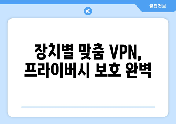 장치별 맞춤 VPN, 프라이버시 보호 완벽