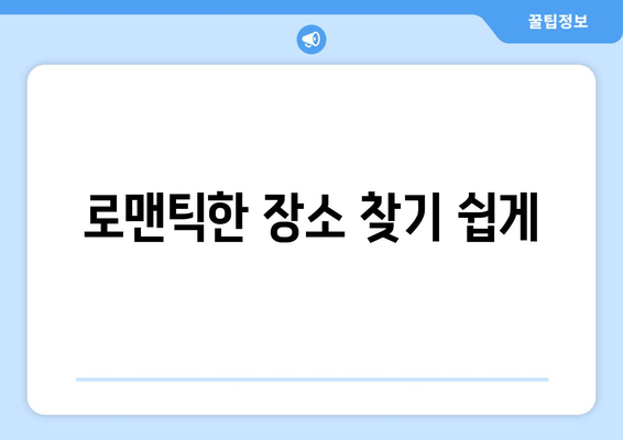 로맨틱한 장소 찾기 쉽게