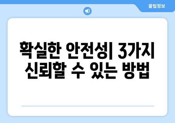 확실한 안전성| 3가지 신뢰할 수 있는 방법