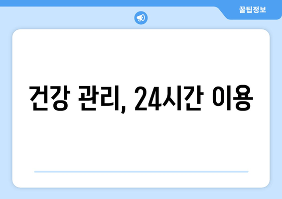 건강 관리, 24시간 이용