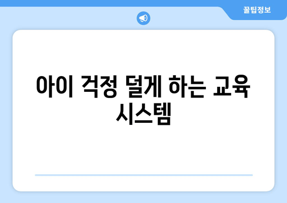 아이 걱정 덜게 하는 교육 시스템