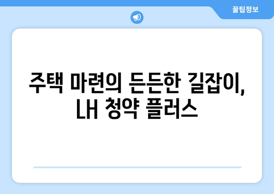 주택 마련의 든든한 길잡이, LH 청약 플러스