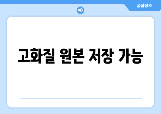 고화질 원본 저장 가능