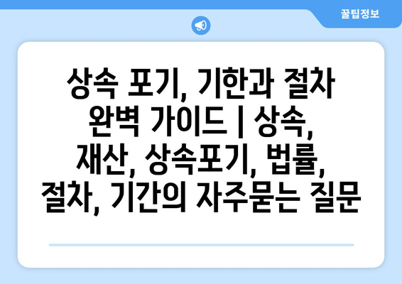 상속 포기, 기한과 절차 완벽 가이드 | 상속, 재산, 상속포기, 법률, 절차, 기간