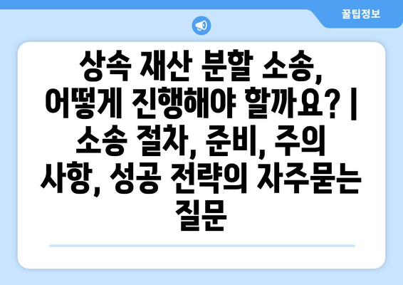 상속 재산 분할 소송, 어떻게 진행해야 할까요? | 소송 절차, 준비, 주의 사항, 성공 전략
