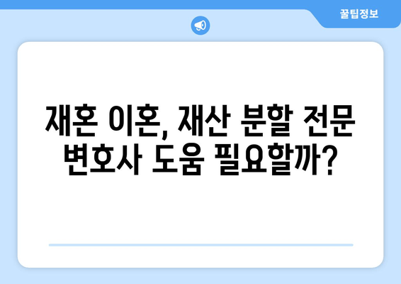 재혼 부부 이혼 시 재산 분할, 꼭 알아야 할 주의 사항 5가지 | 재혼, 재산분할, 이혼, 법률, 변호사