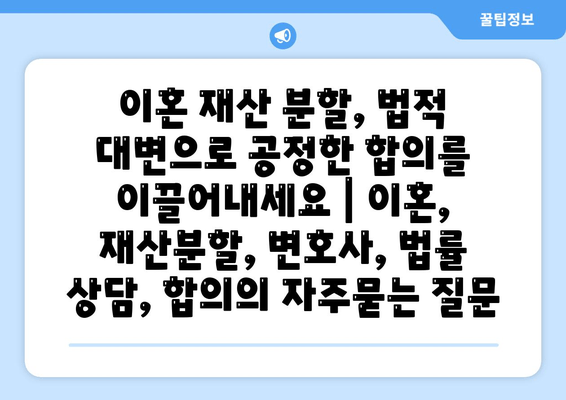 이혼 재산 분할, 법적 대변으로 공정한 합의를 이끌어내세요 | 이혼, 재산분할, 변호사, 법률 상담, 합의