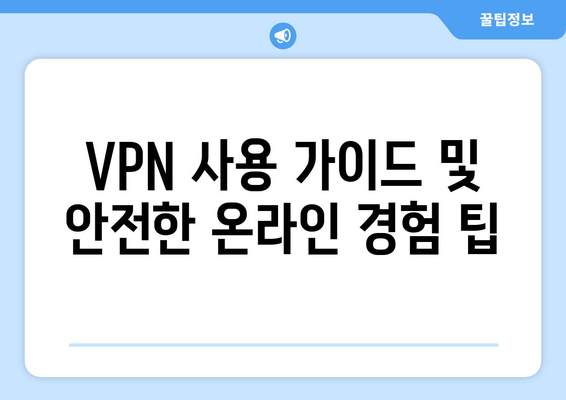 VPN 사용 가이드 및 안전한 온라인 경험 팁