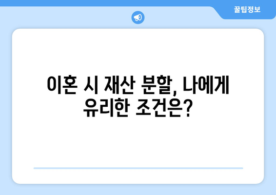 이혼 시 재산 분할, 나에게 유리한 조건은? | 법률 전문가의 맞춤형 지원 안내