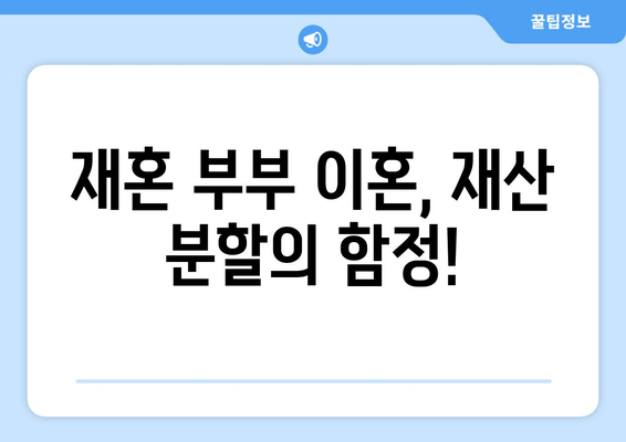 재혼 부부의 이혼, 재산 분할 시 꼭 알아야 할 주의 사항 | 재산분할, 위자료, 재혼 특징, 법률 정보