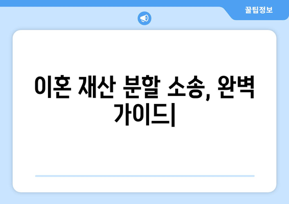 이혼 재산 분할 소송, 법적 대응 & 처리 지침 완벽 가이드 | 재산분할, 소송 전략, 변호사 선임, 성공 사례