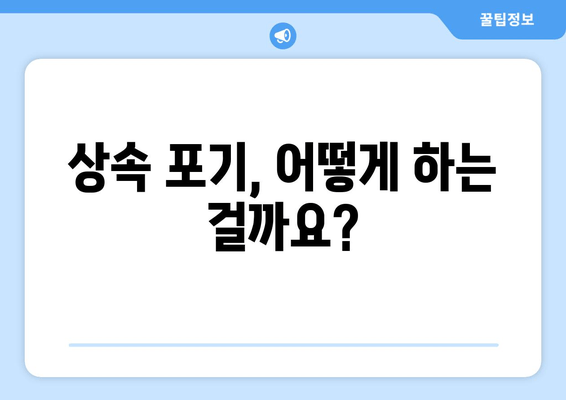 상속 포기, 기한과 절차 완벽 가이드 | 상속, 재산, 상속포기, 법률, 절차, 기간