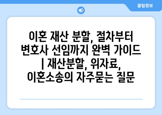 이혼 재산 분할, 절차부터 변호사 선임까지 완벽 가이드 | 재산분할, 위자료, 이혼소송