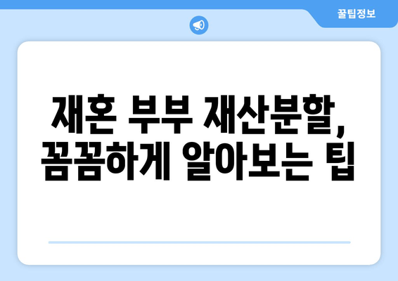 재혼 부부, 이혼 시 재산 분할 꼼꼼하게 알아보세요! | 재산분할, 재혼, 이혼, 주의사항, 법률