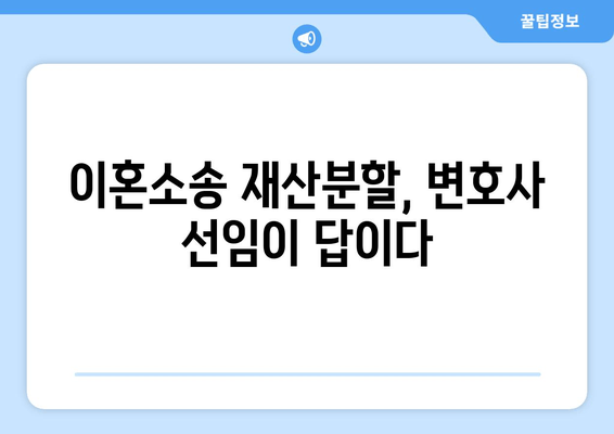 이혼소송, 재산분할에서 이혼 변호사 선임이 중요한 이유| 성공적인 결과를 위한 전략 | 재산분할, 이혼 변호사, 소송 전략