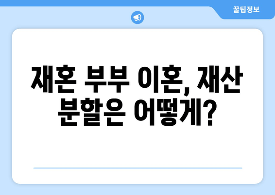 재혼 부부 이혼, 재산 분할 시 꼭 알아야 할 7가지 유의 사항 | 재혼, 이혼, 재산분할, 법률, 변호사, 재산, 위자료