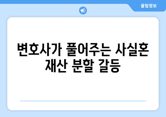 사실혼 재산분할, 변호사는 어떻게 갈등을 해결할까요? | 법률 전문가, 재산 분할, 합의, 소송