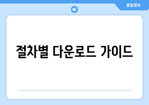 절차별 다운로드 가이드