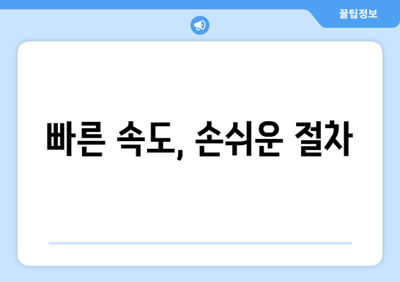 빠른 속도, 손쉬운 절차