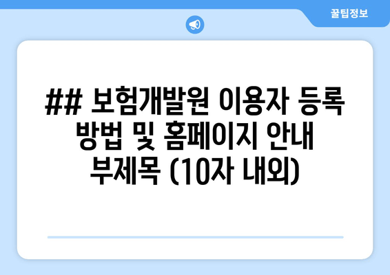 ## 보험개발원 이용자 등록 방법 및 홈페이지 안내 부제목 (10자 내외)