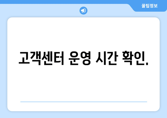 고객센터 운영 시간 확인.