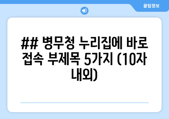 ## 병무청 누리집에 바로 접속 부제목 5가지 (10자 내외)